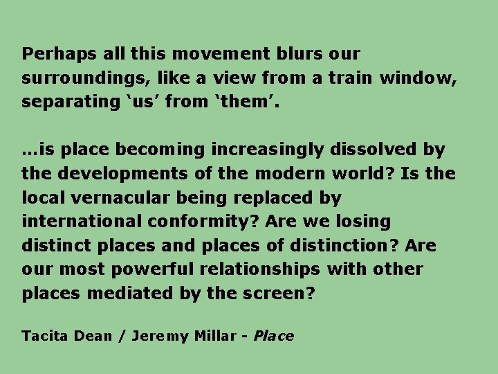 Perhaps all this movement blurs our surroundings, like a view from a train window,