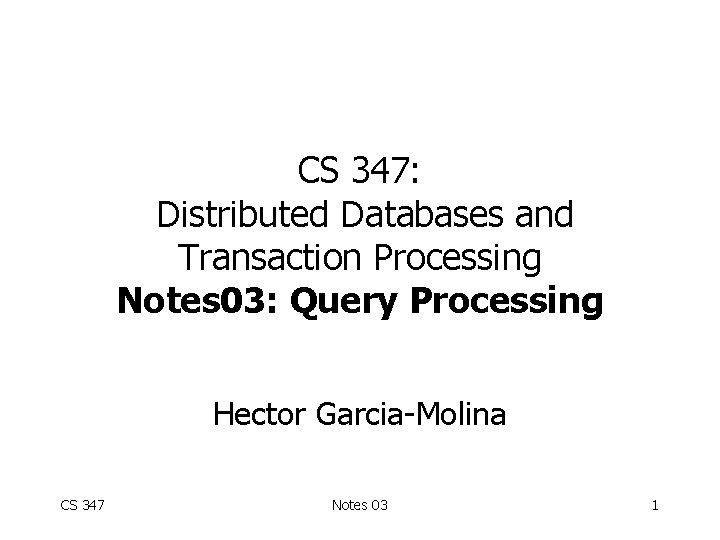 CS 347: Distributed Databases and Transaction Processing Notes 03: Query Processing Hector Garcia-Molina CS