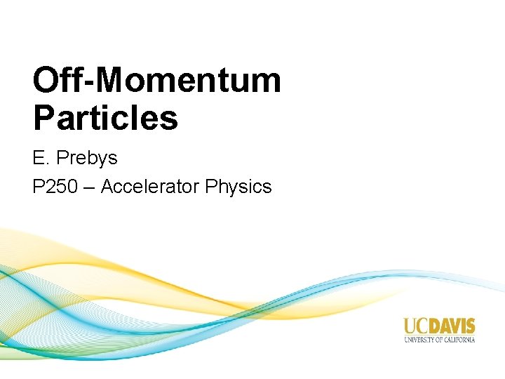 Off-Momentum Particles E. Prebys P 250 – Accelerator Physics 