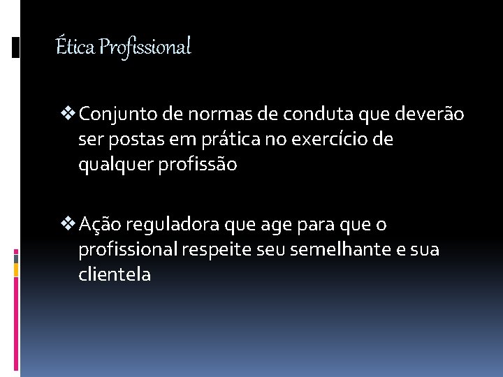 Ética Profissional v Conjunto de normas de conduta que deverão ser postas em prática