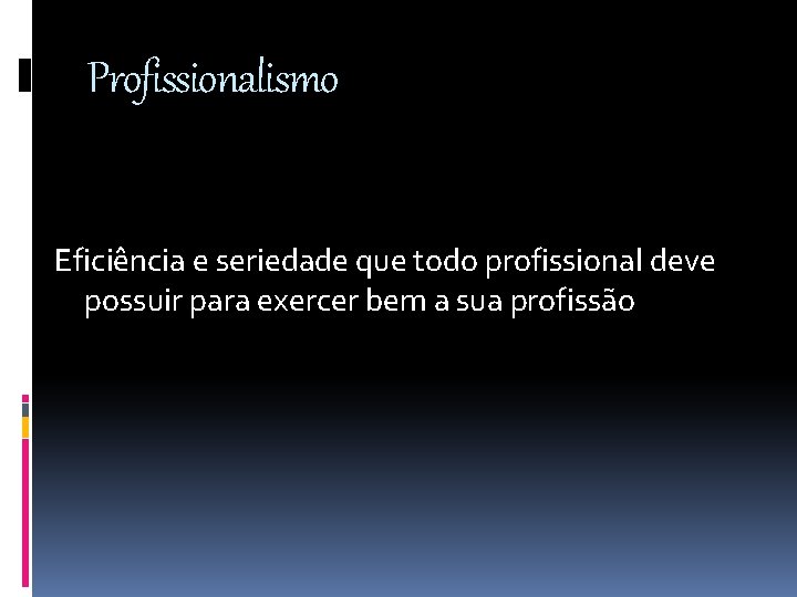 Profissionalismo Eficiência e seriedade que todo profissional deve possuir para exercer bem a sua