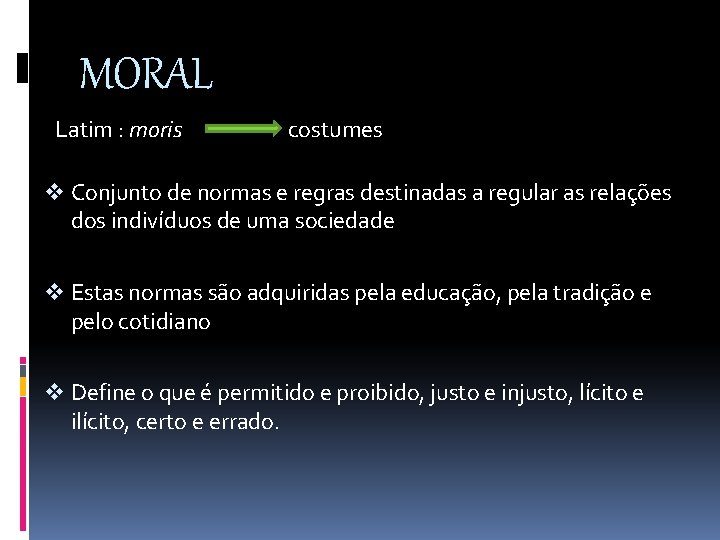 MORAL Latim : moris costumes v Conjunto de normas e regras destinadas a regular