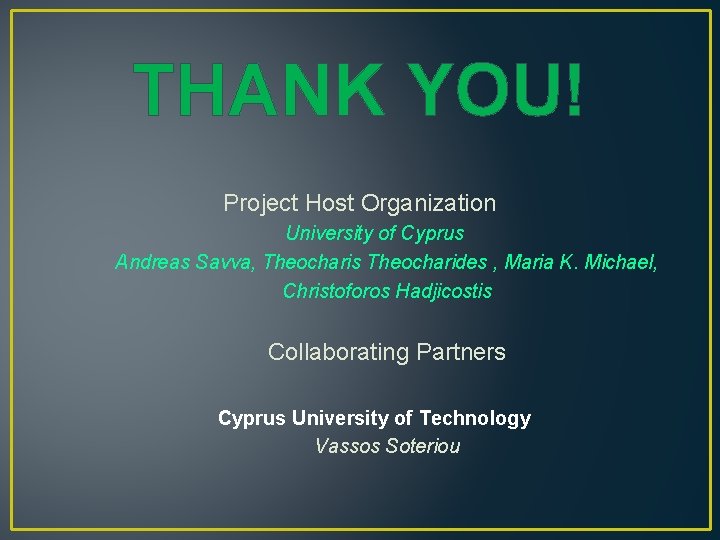 THANK YOU! Project Host Organization University of Cyprus Andreas Savva, Theocharis Theocharides , Maria