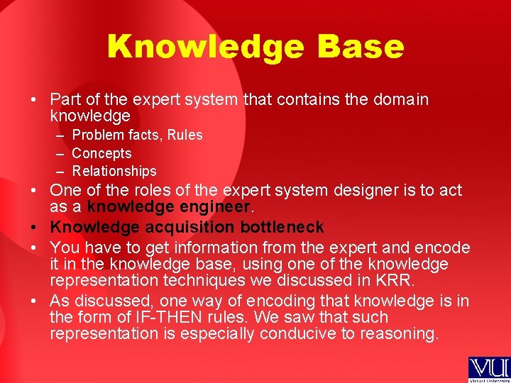 Knowledge Base • Part of the expert system that contains the domain knowledge –