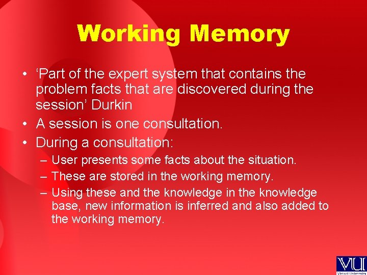 Working Memory • ‘Part of the expert system that contains the problem facts that