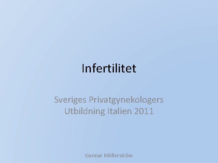 Infertilitet Sveriges Privatgynekologers Utbildning Italien 2011 Gunnar Möllerström 