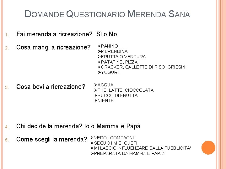 DOMANDE QUESTIONARIO MERENDA SANA 1. Fai merenda a ricreazione? Sì o No 2. Cosa DOMANDE QUESTIONARIO MERENDA SANA 1. Fai merenda a ricreazione? Sì o No 2. Cosa