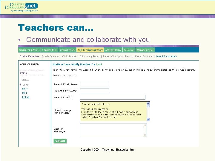 Teachers can… • Communicate and collaborate with you Copyright 2004, Teaching Strategies, Inc. 