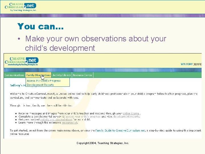 You can… • Make your own observations about your child’s development Copyright 2004, Teaching