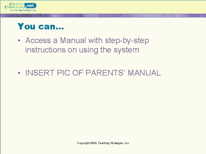 You can… • Access a Manual with step-by-step instructions on using the system •