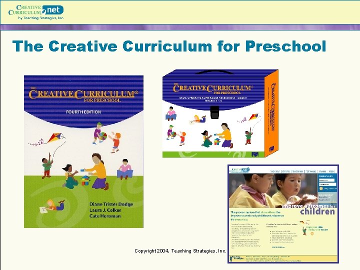 The Creative Curriculum for Preschool Copyright 2004, Teaching Strategies, Inc. 