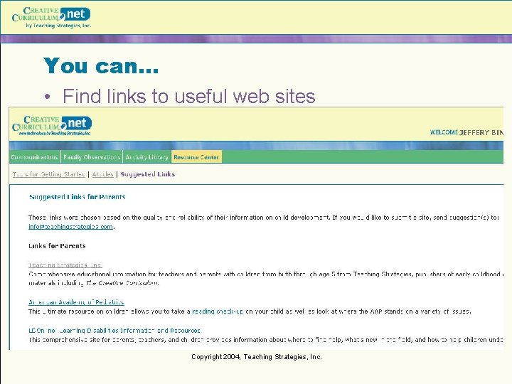 You can… • Find links to useful web sites Copyright 2004, Teaching Strategies, Inc.