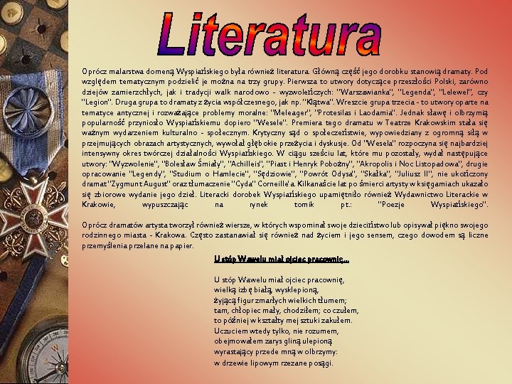 Oprócz malarstwa domeną Wyspiańskiego była również literatura. Główną część jego dorobku stanowią dramaty. Pod