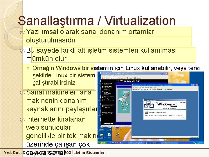 Sanallaştırma / Virtualization Yazılımsal olarak sanal donanım ortamları oluşturulmasıdır Bu sayede farklı alt işletim