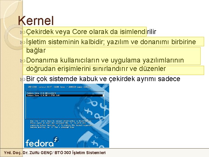 Kernel Çekirdek veya Core olarak da isimlendirilir İşletim sisteminin kalbidir; yazılım ve donanımı birbirine