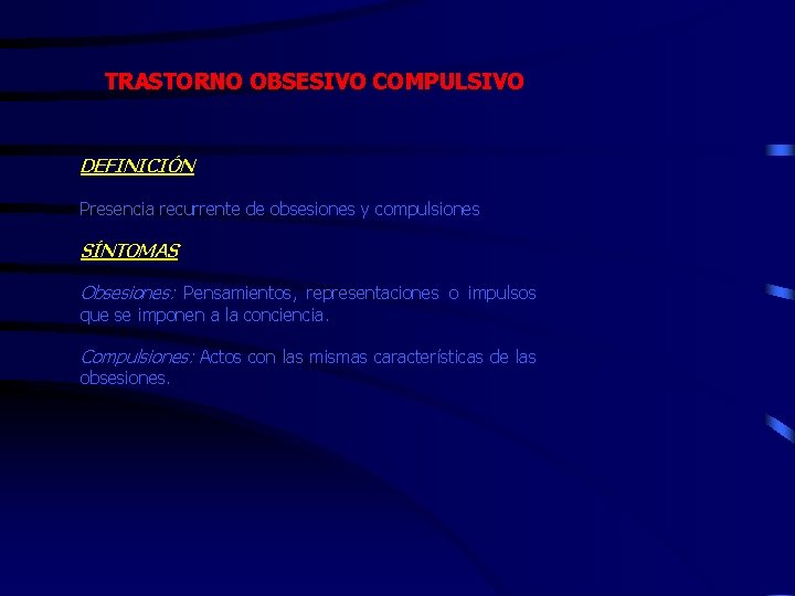 TRASTORNO OBSESIVO COMPULSIVO DEFINICIÓN Presencia recurrente de obsesiones y compulsiones SÍNTOMAS Obsesiones: Pensamientos, representaciones