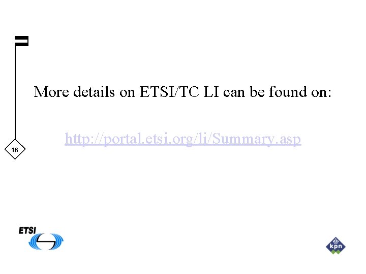 More details on ETSI/TC LI can be found on: 16 http: //portal. etsi. org/li/Summary.