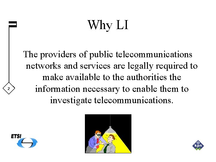 Why LI 2 The providers of public telecommunications networks and services are legally required