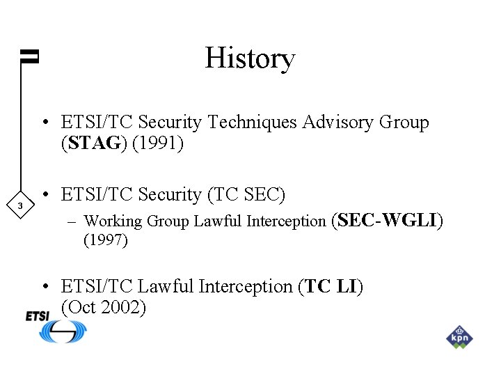 History • ETSI/TC Security Techniques Advisory Group (STAG) (1991) 3 • ETSI/TC Security (TC