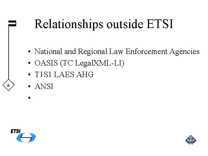 Relationships outside ETSI 6 • • • National and Regional Law Enforcement Agencies OASIS
