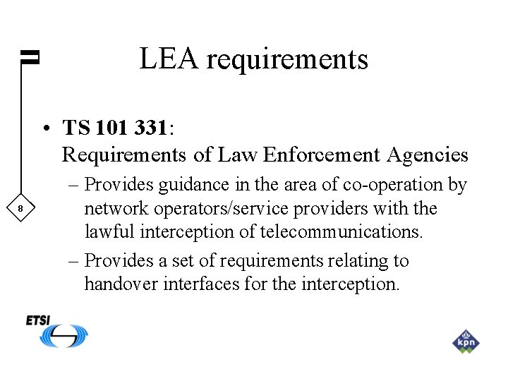 LEA requirements • TS 101 331: Requirements of Law Enforcement Agencies 8 – Provides