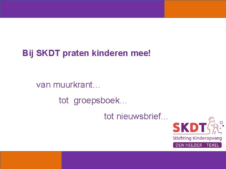  Bij SKDT praten kinderen mee! van muurkrant… tot groepsboek… tot nieuwsbrief… 