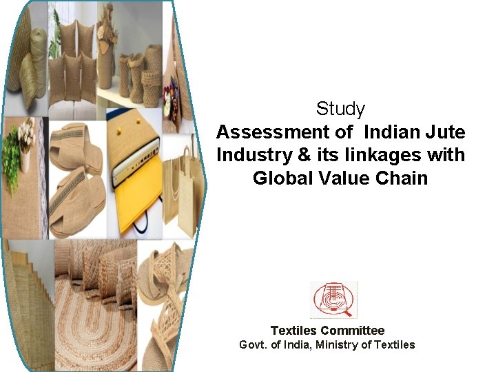 Study Assessment of Indian Jute Industry & its linkages with Global Value Chain Textiles