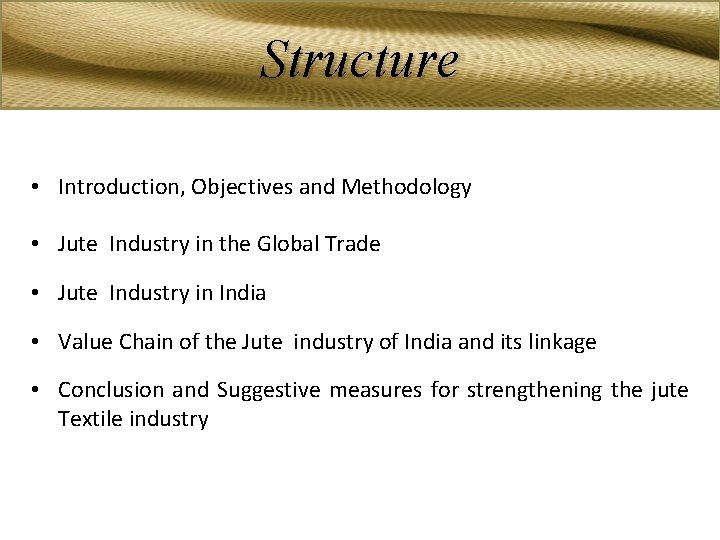 Structure • Introduction, Objectives and Methodology • Jute Industry in the Global Trade •