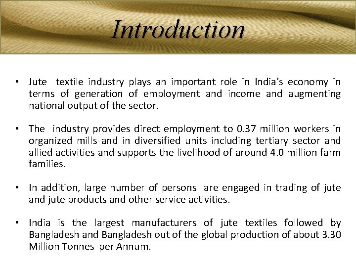 Introduction • Jute textile industry plays an important role in India’s economy in terms