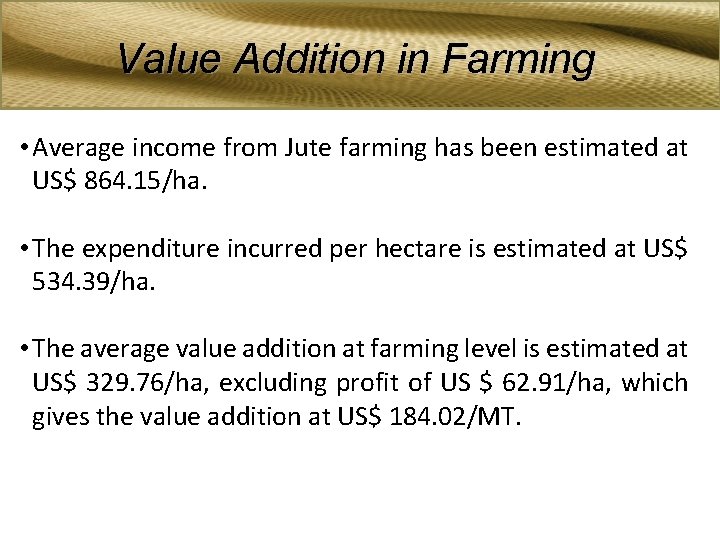 Value Addition in Farming • Average income from Jute farming has been estimated at