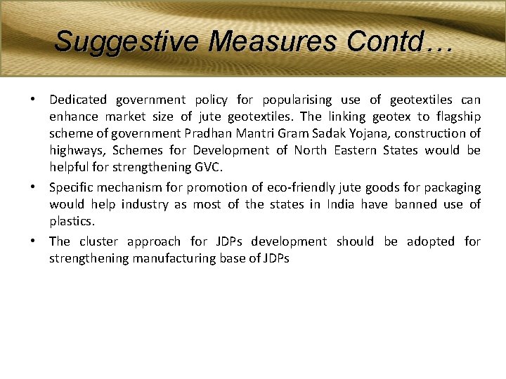 Suggestive Measures Contd… • Dedicated government policy for popularising use of geotextiles can enhance