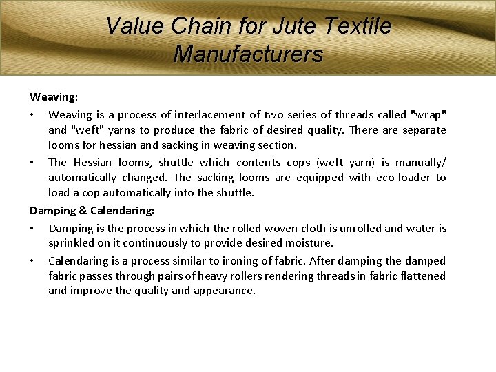Value Chain for Jute Textile Manufacturers Weaving: • Weaving is a process of interlacement