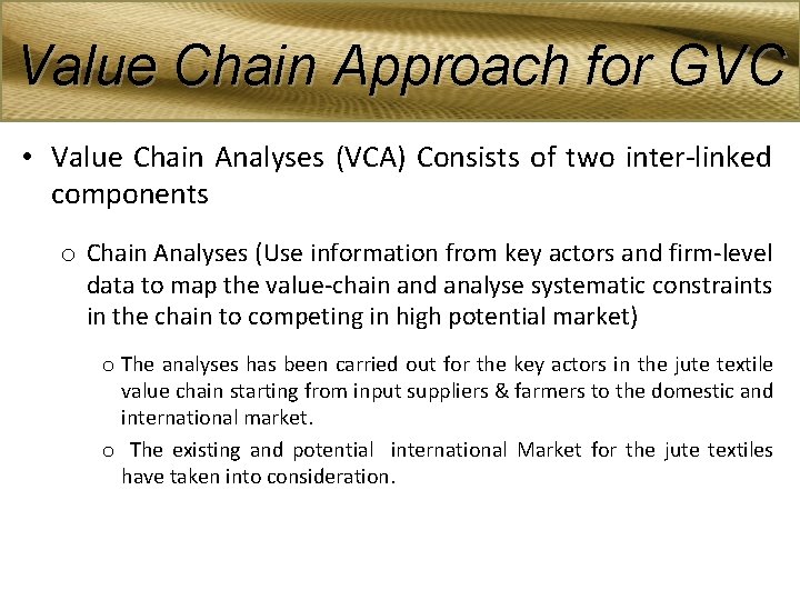 Value Chain Approach for GVC • Value Chain Analyses (VCA) Consists of two inter-linked