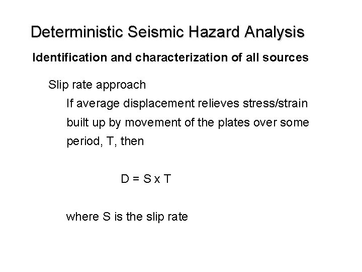 Deterministic Seismic Hazard Analysis Identification and characterization of all sources Slip rate approach If