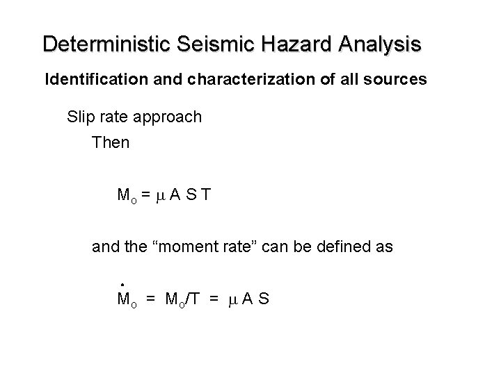 Deterministic Seismic Hazard Analysis Identification and characterization of all sources Slip rate approach Then