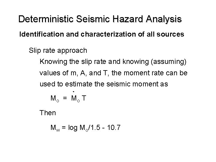 Deterministic Seismic Hazard Analysis Identification and characterization of all sources Slip rate approach Knowing