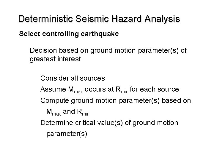 Deterministic Seismic Hazard Analysis Select controlling earthquake Decision based on ground motion parameter(s) of