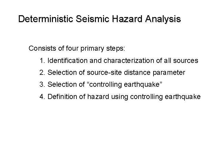 Deterministic Seismic Hazard Analysis Consists of four primary steps: 1. Identification and characterization of