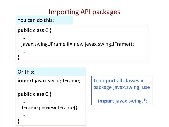 Importing API packages You can do this: public class C { … javax. swing.