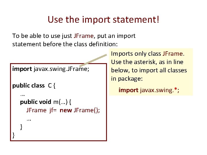 Use the import statement! To be able to use just JFrame, put an import