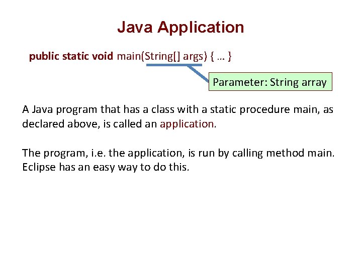 Java Application public static void main(String[] args) { … } Parameter: String array A