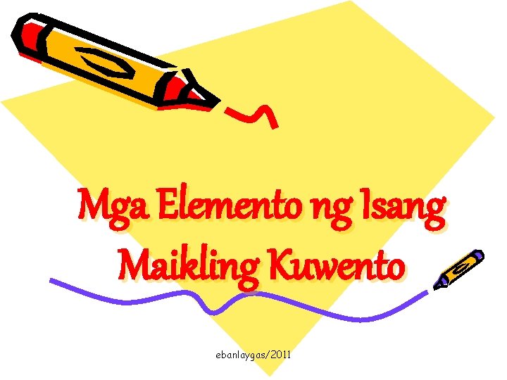 Mga Elemento ng Isang Maikling Kuwento ebanlaygas/2011 