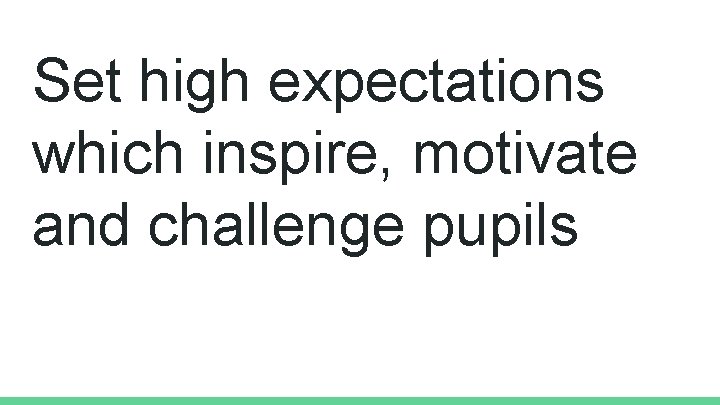 Set high expectations which inspire, motivate and challenge pupils 