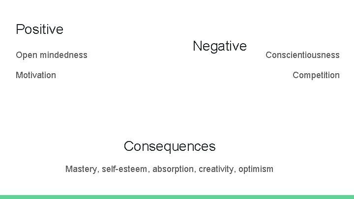 Positive Open mindedness Negative Conscientiousness Motivation Competition Consequences Mastery, self-esteem, absorption, creativity, optimism 