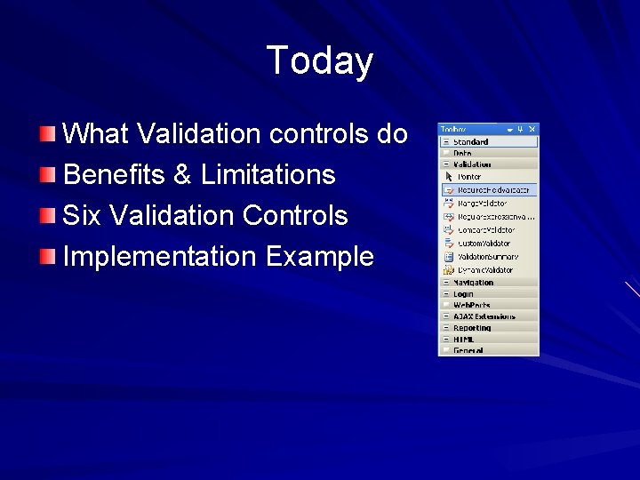 Today What Validation controls do Benefits & Limitations Six Validation Controls Implementation Example 