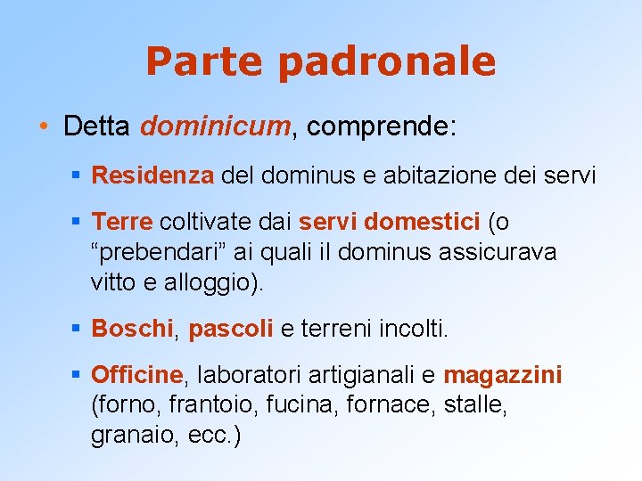 Parte padronale • Detta dominicum, comprende: § Residenza del dominus e abitazione dei servi Parte padronale • Detta dominicum, comprende: § Residenza del dominus e abitazione dei servi