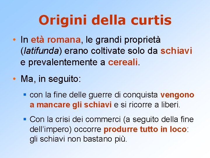 Origini della curtis • In età romana, le grandi proprietà (latifunda) erano coltivate solo