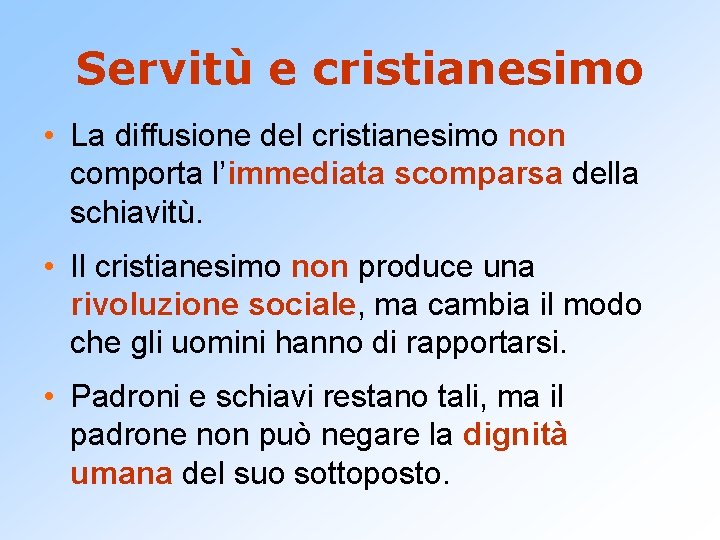 Servitù e cristianesimo • La diffusione del cristianesimo non comporta l’immediata scomparsa della schiavitù. Servitù e cristianesimo • La diffusione del cristianesimo non comporta l’immediata scomparsa della schiavitù.