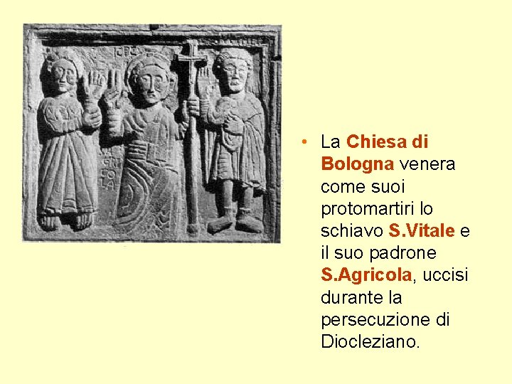 • La Chiesa di Bologna venera come suoi protomartiri lo schiavo S. Vitale • La Chiesa di Bologna venera come suoi protomartiri lo schiavo S. Vitale