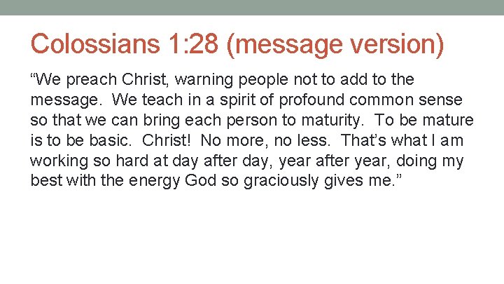 Colossians 1: 28 (message version) “We preach Christ, warning people not to add to